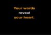 Your words reveal your heart